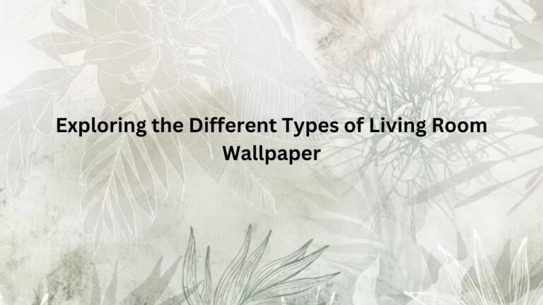 Exploring the Different Types of Living Room Wallpaper