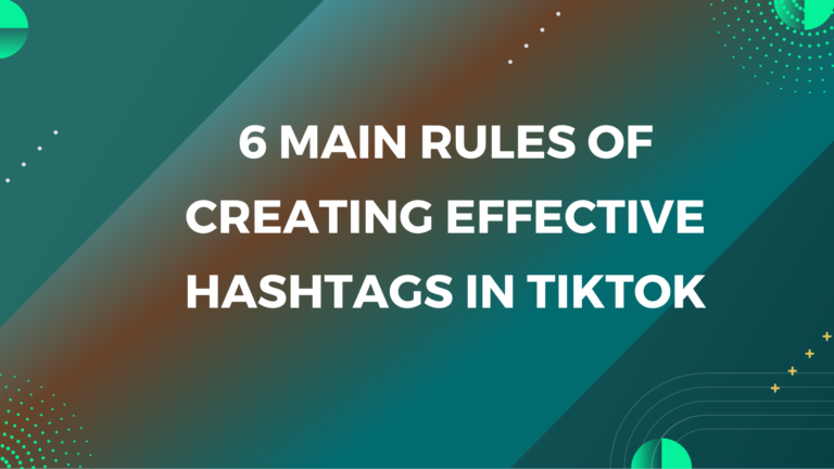 6 Main Rules of Creating Effective Hashtags in TikTok