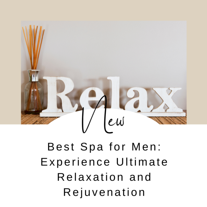 Best Spa for Men: Experience Ultimate Relaxation and Rejuvenation