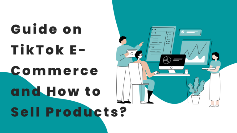 Guide on TikTok E-Commerce and How to Sell Products?