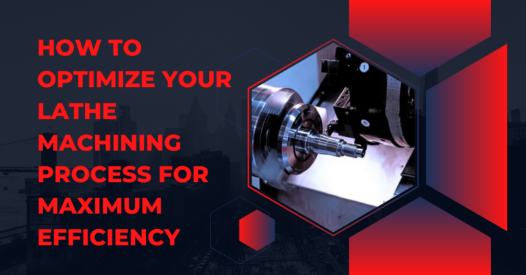 How to Optimize Your Lathe Machining Process for Maximum Efficiency