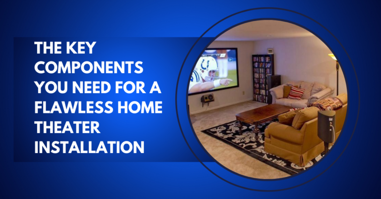 The Key Components You Need for a Flawless Home Theater Installation