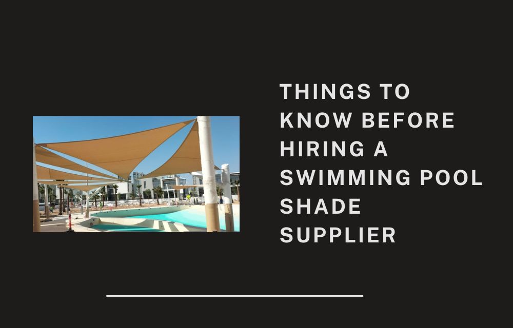 Things to Know Before Hiring a Swimming Pool Shade Supplier