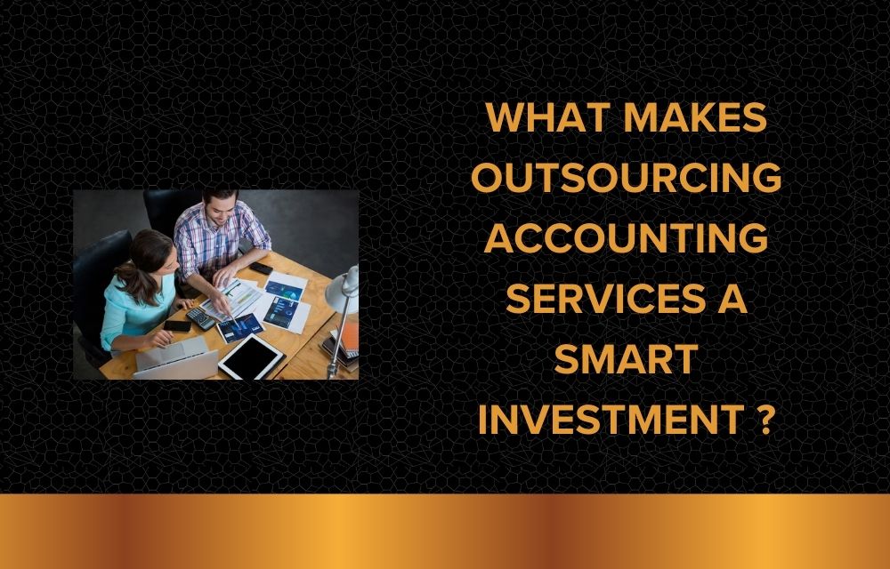 What Makes Outsourcing Accounting Services a Smart Investment