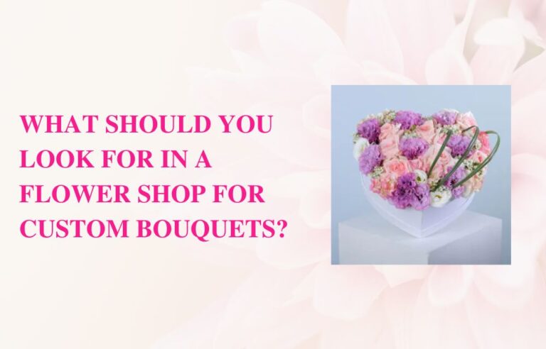 What Should You Look for in a Flower Shop for Custom Bouquets?