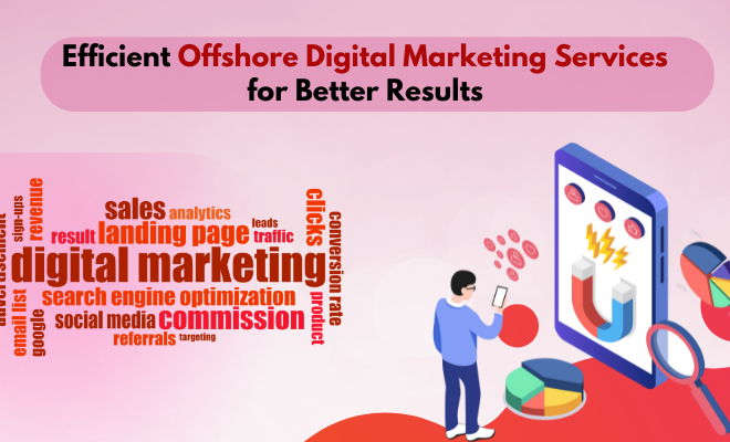 Efficient Offshore Digital Marketing Services for Better Results