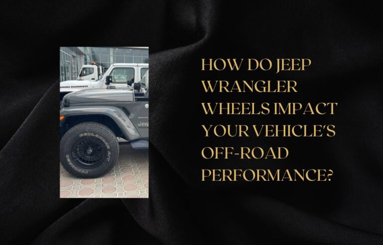 How Do Jeep Wrangler Wheels Impact Your Vehicle’s Off-Road Performance?