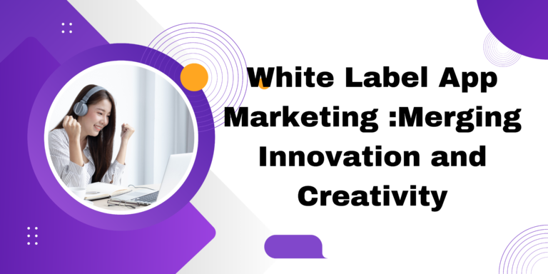 White Label App Marketing: Merging Innovation and Creativity