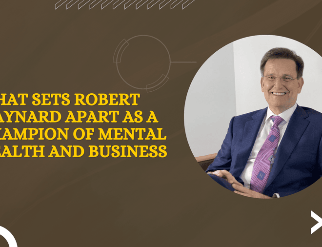 What Sets Robert Maynard Apart as a Champion of Mental Health and Business