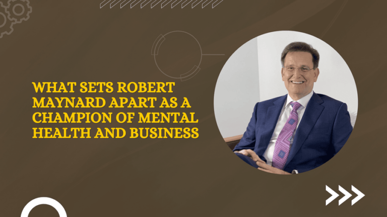 What Sets Robert Maynard Apart as a Champion of Mental Health and Business