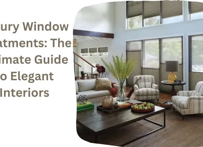 Luxury Window Treatments: The Ultimate Guide to Elegant Interiors