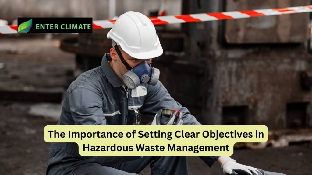 The Importance of Setting Clear Objectives in Hazardous Waste Management