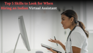 Top 5 Skills to Look for When Hiring an Indian Virtual Assistant