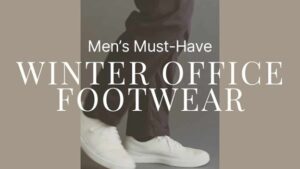 6 Must-Have Men’s Shoes for Winter