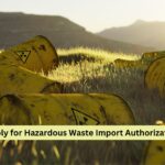 How to Apply for Hazardous Waste Import Authorization: A Detailed Guide