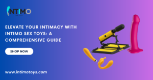 Elevate Your Intimacy with Intimo Sex Toys: A Comprehensive Guide