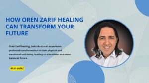 How Oren Zarif Healing Can Transform Your Future