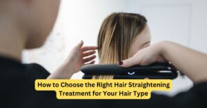 How to Choose the Right Hair Straightening Treatment for Your Hair Type