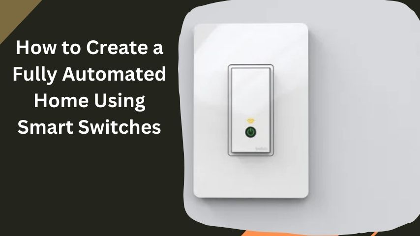 How to Create a Fully Automated Home Using Smart Switches