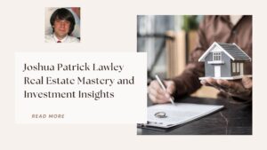 Joshua Patrick Lawley Real Estate Mastery and Investment Insights