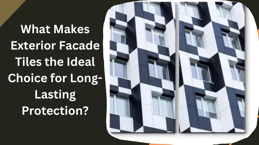 What Makes Exterior Facade Tiles the Ideal Choice for Long-Lasting Protection?