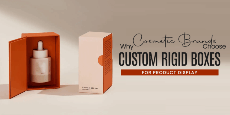 Why Cosmetic Brands Choose Custom Rigid Boxes for Product Display