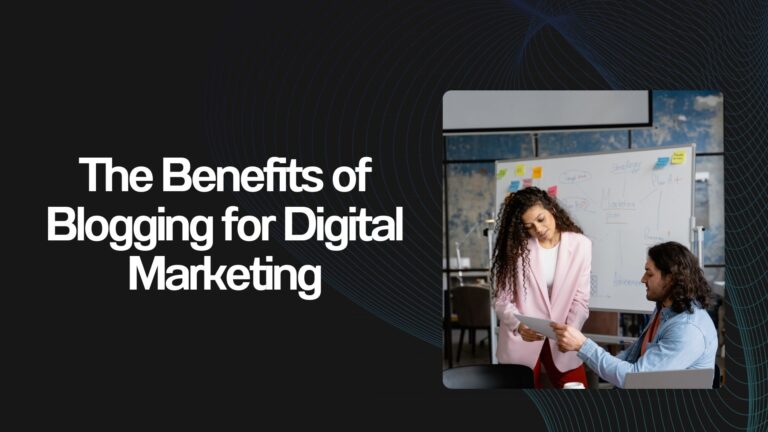 The Benefits of Blogging for Digital Marketing