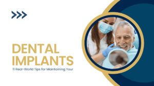11 Real-World Tips for Maintaining Your Dental Implants