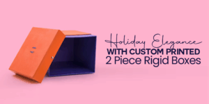 Holiday Elegance with Custom Printed 2 Piece Rigid Boxes