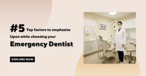 #5 top factors to emphasise upon while choosing your emergency dentist