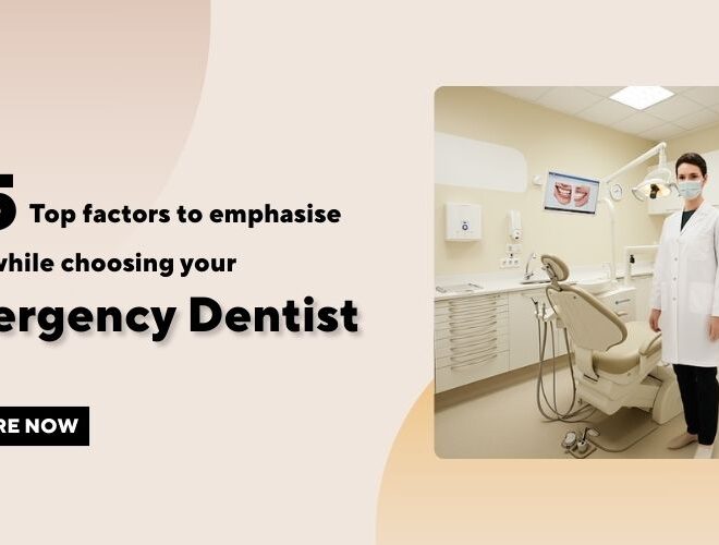 #5 top factors to emphasise upon while choosing your emergency dentist