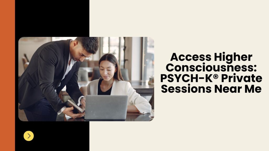 Access Higher Consciousness: PSYCH-K® Private Sessions Near Me