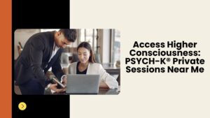 Access Higher Consciousness: PSYCH-K® Private Sessions Near Me