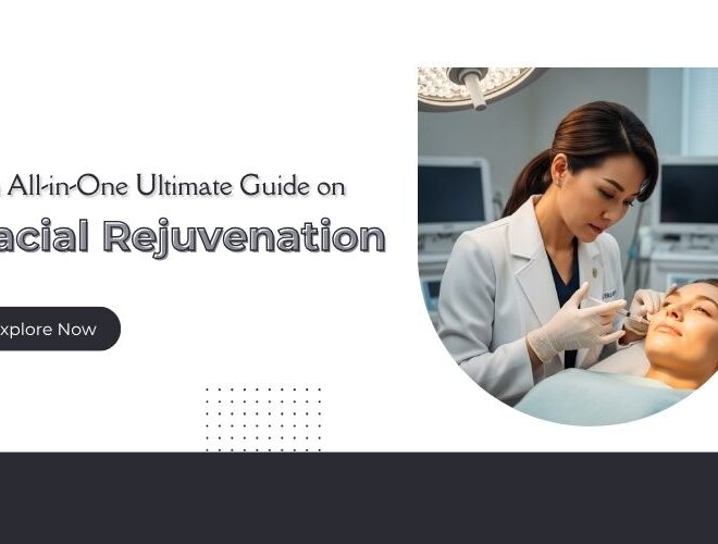An All-in-One Ultimate Guide on Facial Rejuvenation