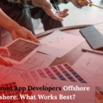 Hiring Android App Developers Offshore vs. Onshore: What Works Best?