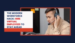The Modern Workforce Hack: Hire Virtual Employees to Stay Ahead