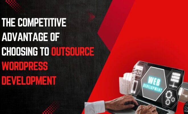 Why Outsource WordPress Development? 7 Benefits You Can’t Afford to Miss