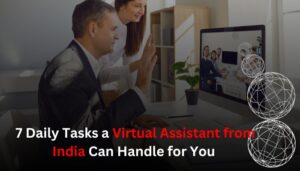 7 Daily Tasks a Virtual Assistant from India Can Handle for You