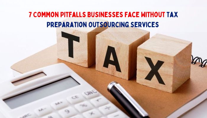 Calculator, notebook, and wooden blocks spelling "TAX" with title text overlay: "7 Common Pitfalls Businesses Face Without Tax Preparation Outsourcing Services.