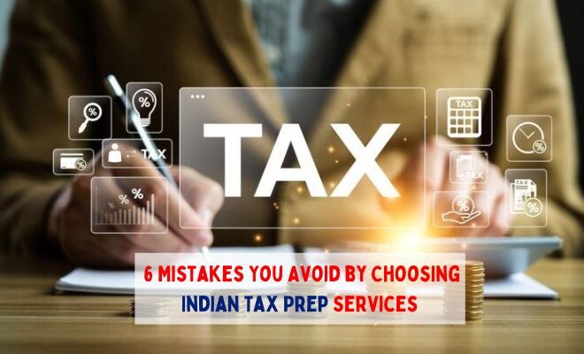 6 Mistakes You Avoid by Choosing Indian Tax Prep Services