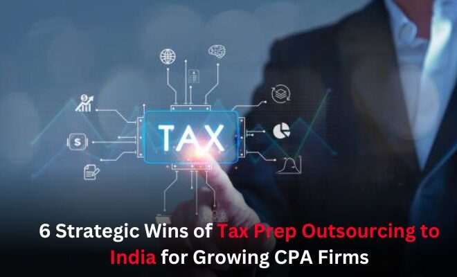 6 Strategic Wins of Tax Prep Outsourcing to India for Growing CPA Firms
