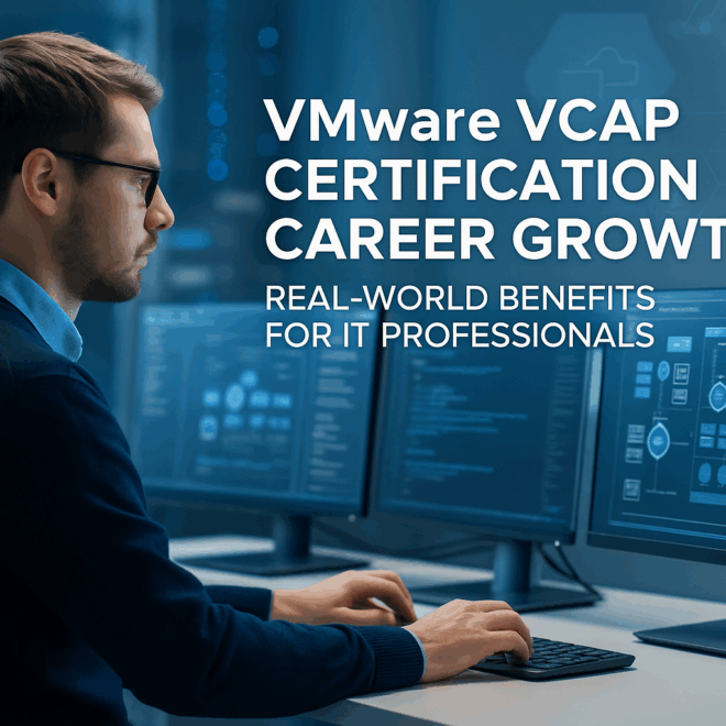 Real-World Benefits of VMware VCAP Certification for IT Professionals
