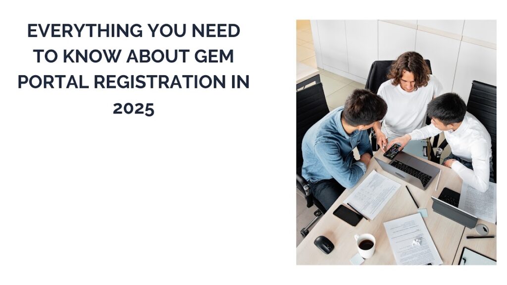 Everything You Need to Know About GeM Portal Registration in 2025