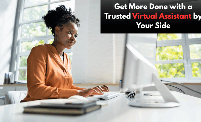 Get More Done with a Trusted Virtual Assistant by Your Side