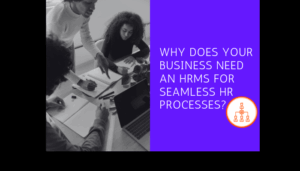 Why Does Your Business Need an HRMS for Seamless HR Processes?