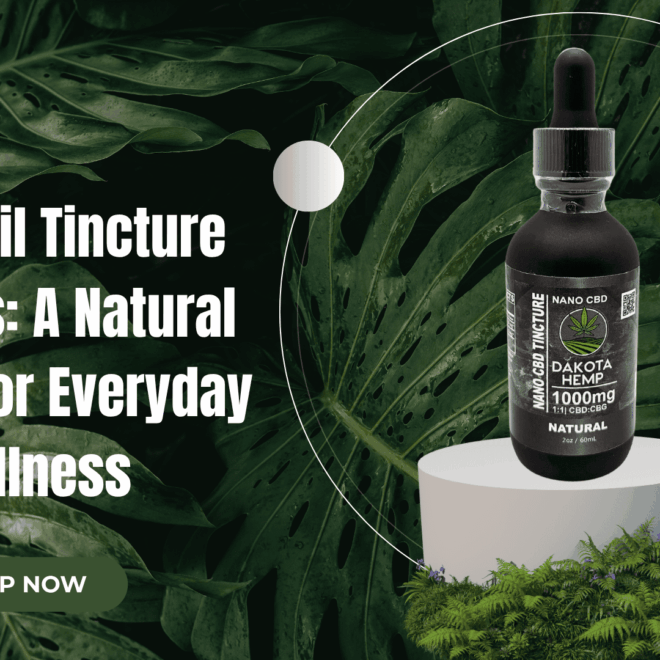 Hemp Oil Tincture Benefits: A Natural Choice for Everyday Wellness