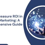 How to Measure ROI in Digital Marketing: A Comprehensive Guide