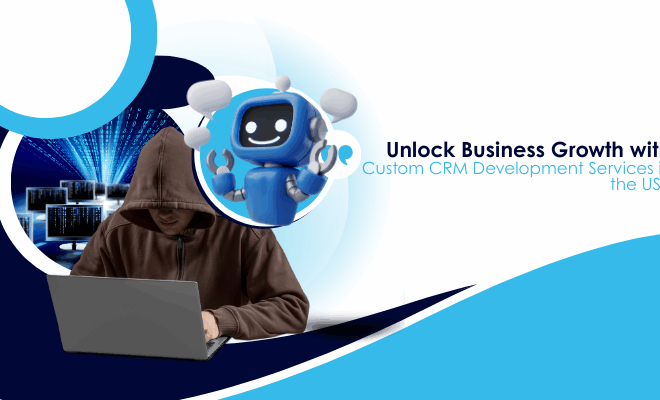 Unlock Business Growth with Custom CRM Development Services in the USA