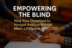 Empowering the Blind: How Your Donations to Navjyot Make a Difference