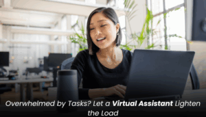 Overwhelmed by Tasks? Let a Virtual Assistant Lighten the Load